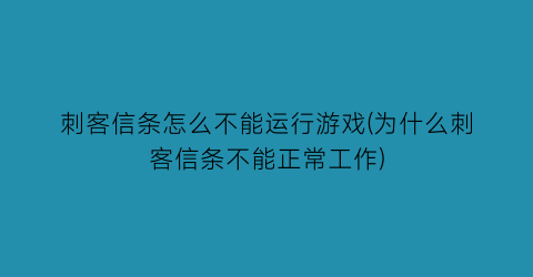 刺客信条怎么不能运行游戏(为什么刺客信条不能正常工作)