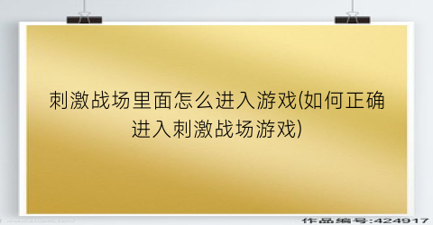 “刺激战场里面怎么进入游戏(如何正确进入刺激战场游戏)