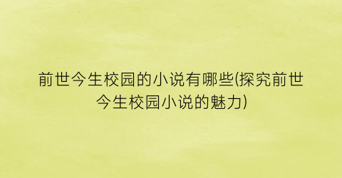 前世今生校园的小说有哪些(探究前世今生校园小说的魅力)