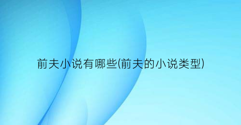 前夫小说有哪些(前夫的小说类型)