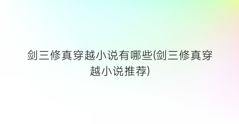 剑三修真穿越小说有哪些(剑三修真穿越小说推荐)