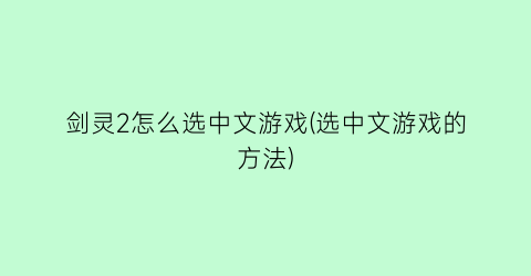 “剑灵2怎么选中文游戏(选中文游戏的方法)