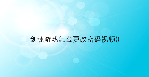 “剑魂游戏怎么更改密码视频()