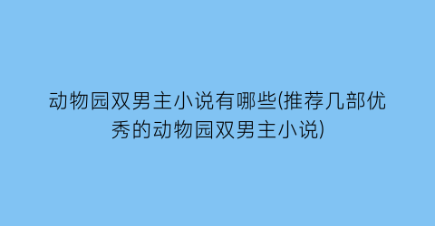 动物园双男主小说有哪些(推荐几部优秀的动物园双男主小说)