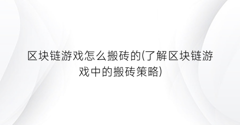 区块链游戏怎么搬砖的(了解区块链游戏中的搬砖策略)