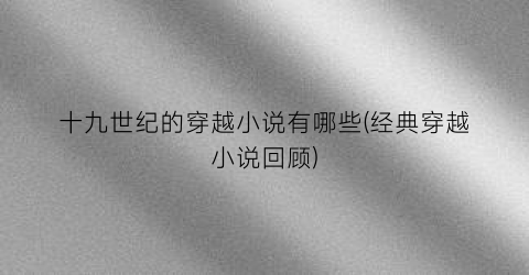 十九世纪的穿越小说有哪些(经典穿越小说回顾)