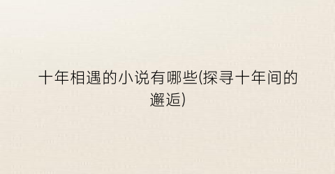十年相遇的小说有哪些(探寻十年间的邂逅)