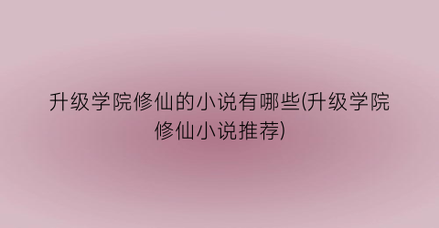 升级学院修仙的小说有哪些(升级学院修仙小说推荐)