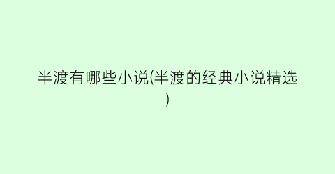 半渡有哪些小说(半渡的经典小说精选)
