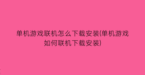 单机游戏联机怎么下载安装(单机游戏如何联机下载安装)