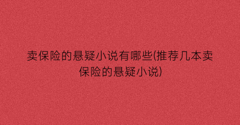 卖保险的悬疑小说有哪些(推荐几本卖保险的悬疑小说)