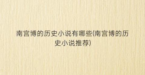 南宫博的历史小说有哪些(南宫博的历史小说推荐)