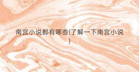 南宫小说都有哪些(了解一下南宫小说)