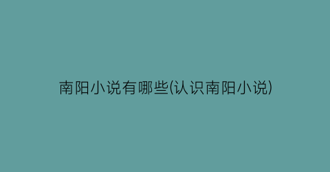 南阳小说有哪些(认识南阳小说)