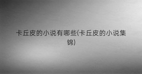 卡丘皮的小说有哪些(卡丘皮的小说集锦)