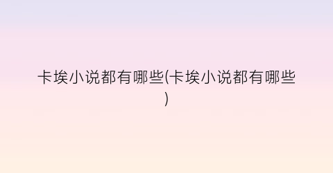 卡埃小说都有哪些(卡埃小说都有哪些)
