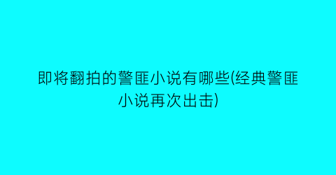 即将翻拍的警匪小说有哪些(经典警匪小说再次出击)