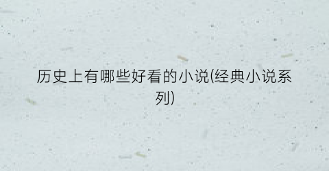 历史上有哪些好看的小说(经典小说系列)
