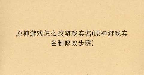 原神游戏怎么改游戏实名(原神游戏实名制修改步骤)