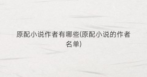 原配小说作者有哪些(原配小说的作者名单)