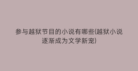 参与越狱节目的小说有哪些(越狱小说逐渐成为文学新宠)