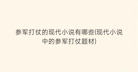 参军打仗的现代小说有哪些(现代小说中的参军打仗题材)