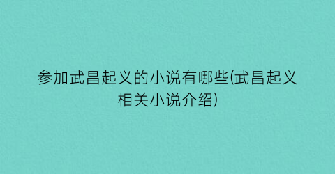 参加武昌起义的小说有哪些(武昌起义相关小说介绍)