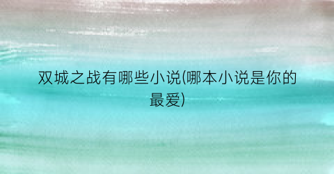 双城之战有哪些小说(哪本小说是你的最爱)