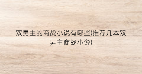 双男主的商战小说有哪些(推荐几本双男主商战小说)