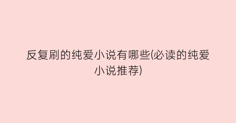 反复刷的纯爱小说有哪些(必读的纯爱小说推荐)