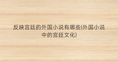 反映宫廷的外国小说有哪些(外国小说中的宫廷文化)