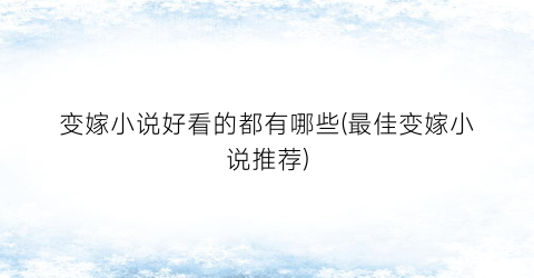 变嫁小说好看的都有哪些(最佳变嫁小说推荐)