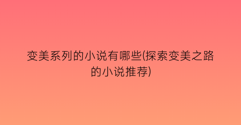 变美系列的小说有哪些(探索变美之路的小说推荐)