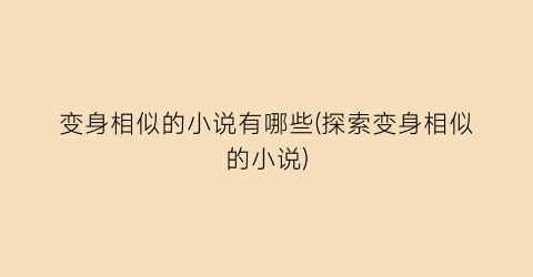 变身相似的小说有哪些(探索变身相似的小说)