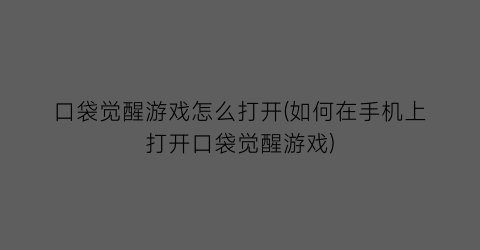 “口袋觉醒游戏怎么打开(如何在手机上打开口袋觉醒游戏)