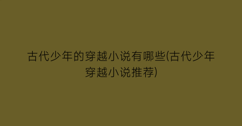 古代少年的穿越小说有哪些(古代少年穿越小说推荐)
