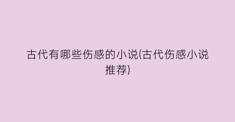 古代有哪些伤感的小说(古代伤感小说推荐)