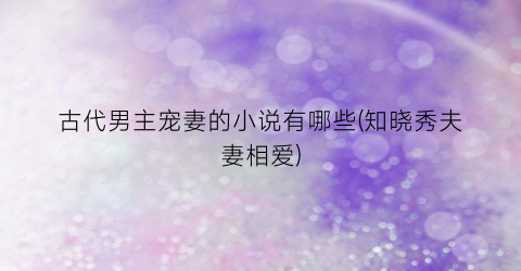 古代男主宠妻的小说有哪些(知晓秀夫妻相爱)