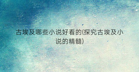 古埃及哪些小说好看的(探究古埃及小说的精髓)