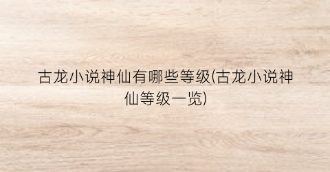 古龙小说神仙有哪些等级(古龙小说神仙等级一览)