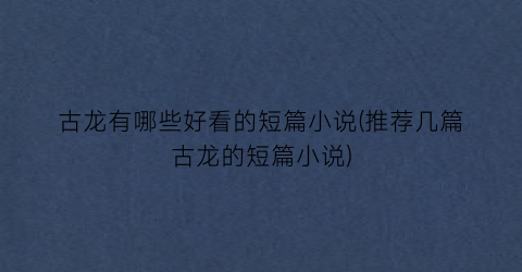 古龙有哪些好看的短篇小说(推荐几篇古龙的短篇小说)