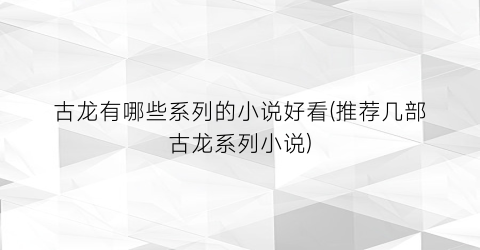 古龙有哪些系列的小说好看(推荐几部古龙系列小说)
