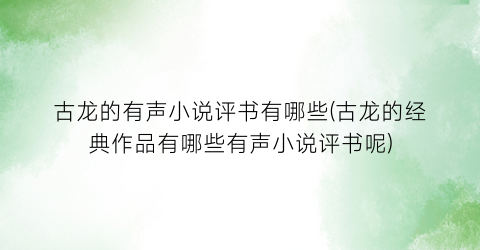 古龙的有声小说评书有哪些(古龙的经典作品有哪些有声小说评书呢)