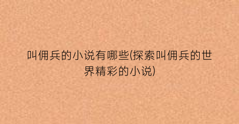 叫佣兵的小说有哪些(探索叫佣兵的世界精彩的小说)
