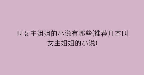 叫女主姐姐的小说有哪些(推荐几本叫女主姐姐的小说)