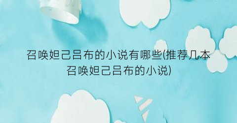 召唤妲己吕布的小说有哪些(推荐几本召唤妲己吕布的小说)