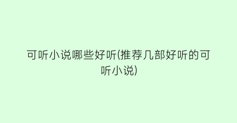 可听小说哪些好听(推荐几部好听的可听小说)