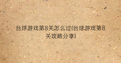 “台球游戏第8关怎么过(台球游戏第8关攻略分享)