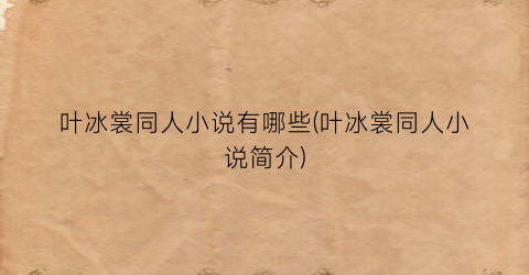 叶冰裳同人小说有哪些(叶冰裳同人小说简介)