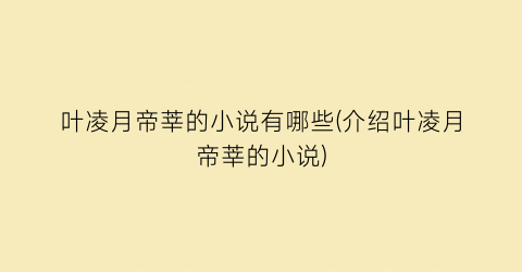 叶凌月帝莘的小说有哪些(介绍叶凌月帝莘的小说)